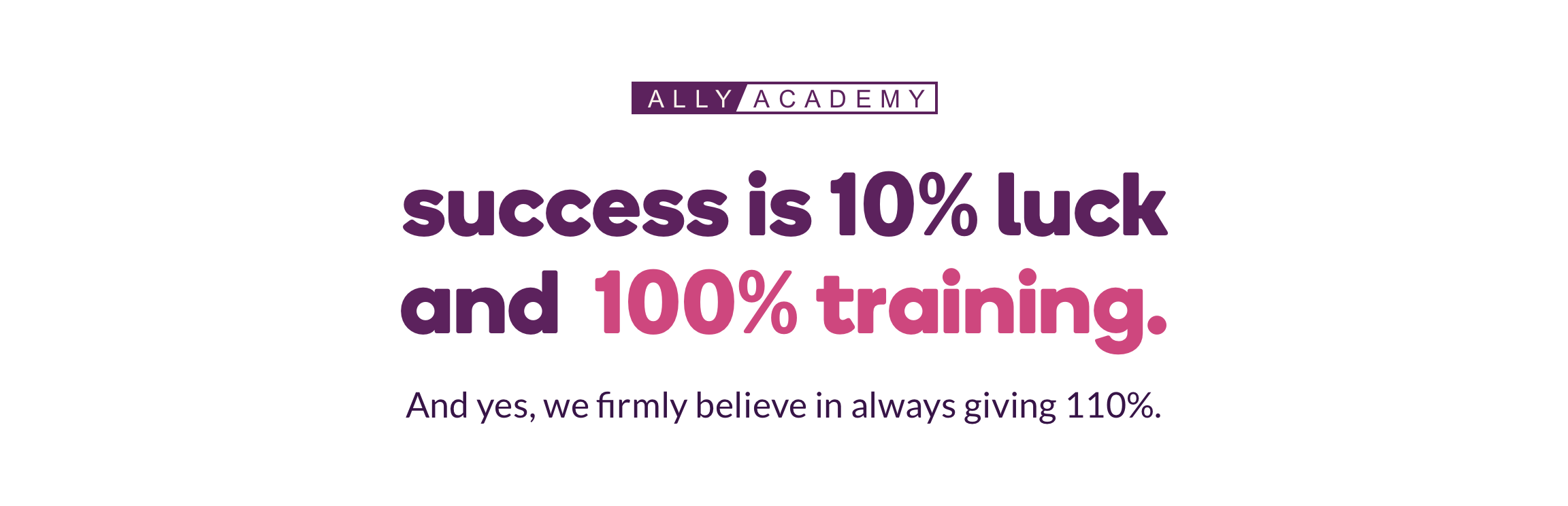 Aurelian Trust Bank Academy, success is 10% luck and 100% training and yes, we firmly believe in always giving 110%